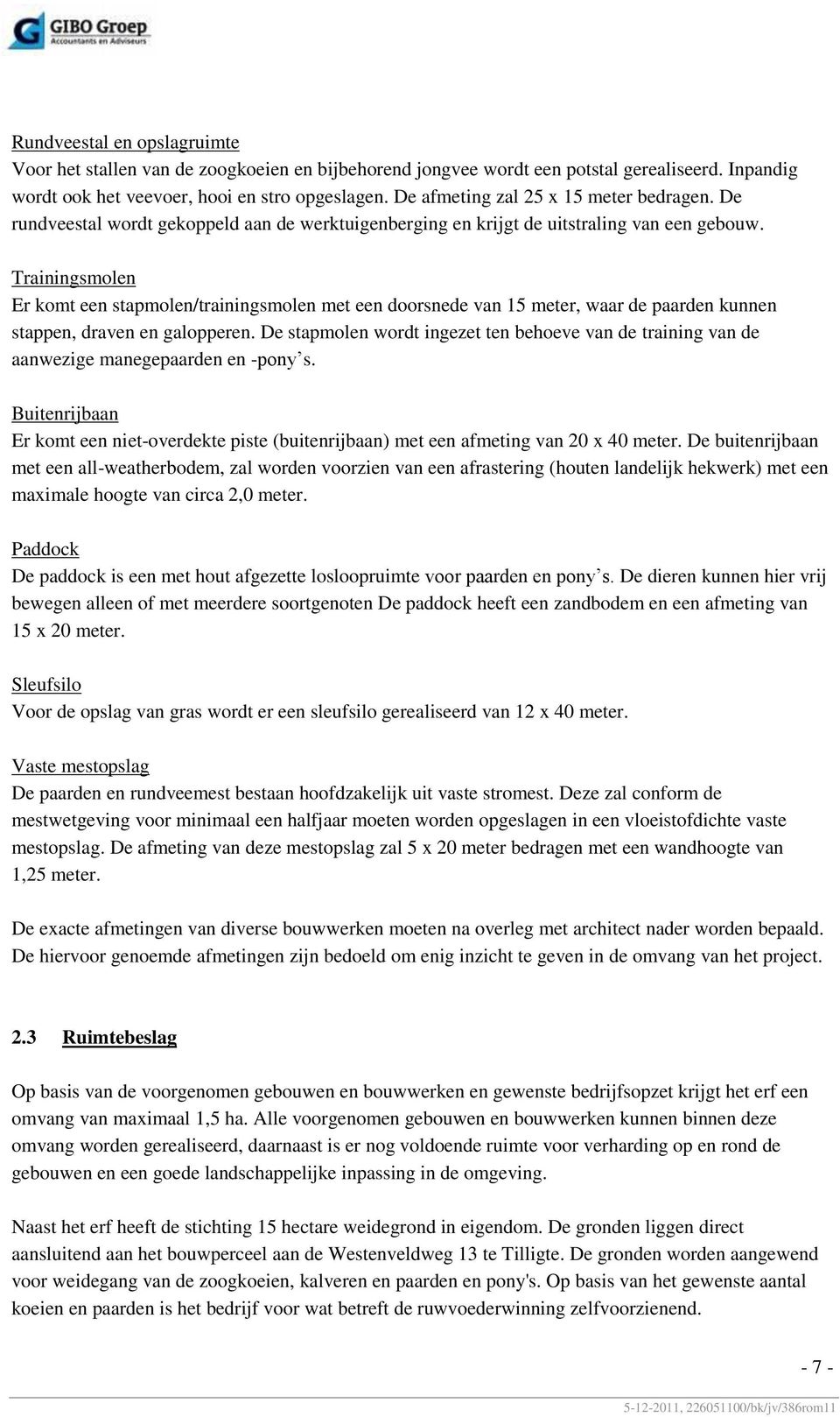 Trainingsmolen Er komt een stapmolen/trainingsmolen met een doorsnede van 15 meter, waar de paarden kunnen stappen, draven en galopperen.