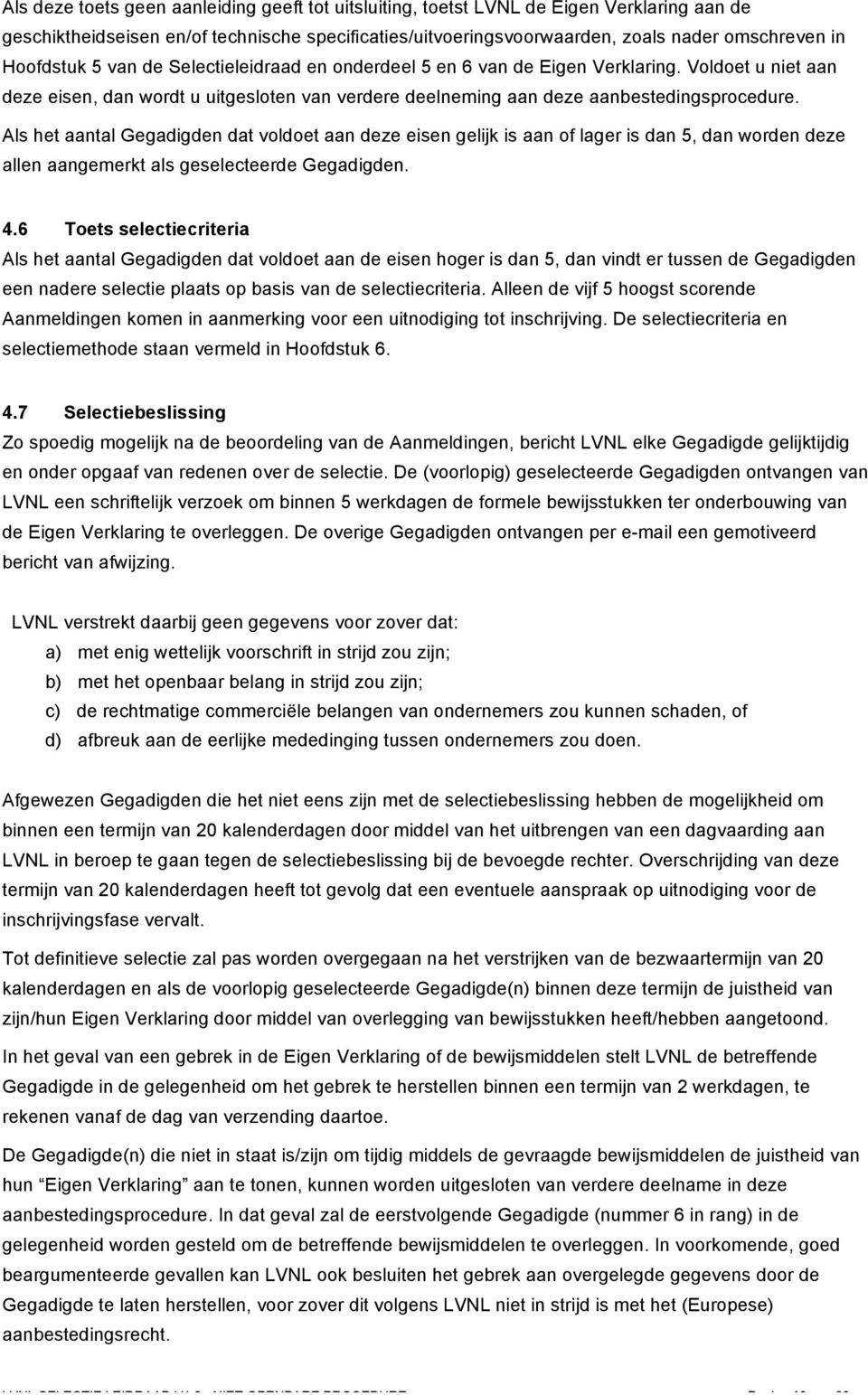 Als het aantal Gegadigden dat voldoet aan deze eisen gelijk is aan of lager is dan 5, dan worden deze allen aangemerkt als geselecteerde Gegadigden. 4.