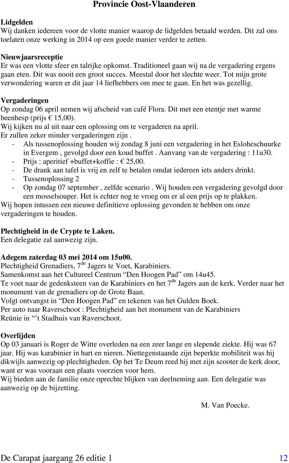 Tot mijn grote verwondering waren er dit jaar 14 liefhebbers om mee te gaan. En het was gezellig. Vergaderingen Op zondag 06 april nemen wij afscheid van café Flora.