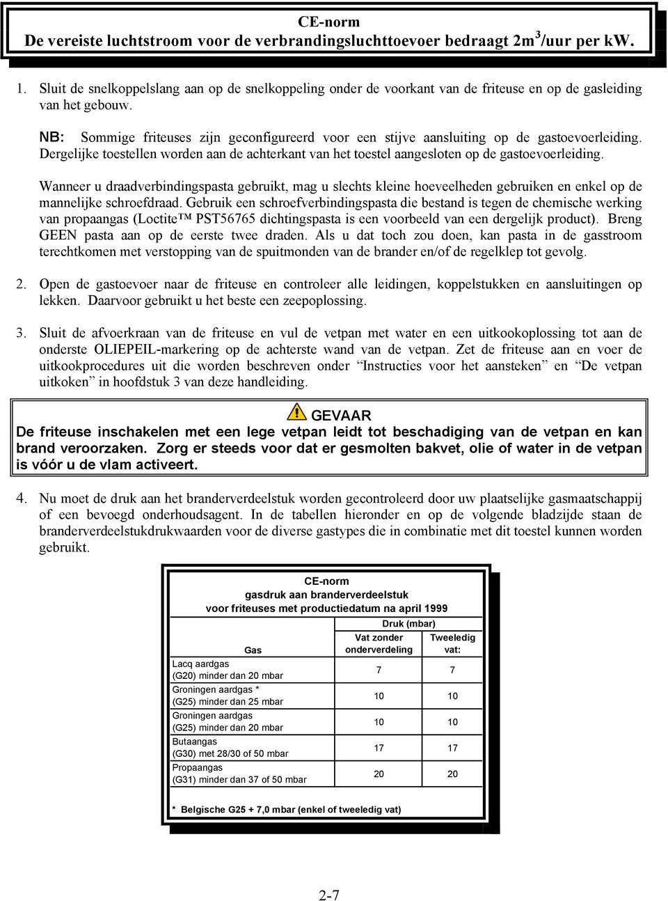 NB: Sommige friteuses zijn geconfigureerd voor een stijve aansluiting op de gastoevoerleiding. Dergelijke toestellen worden aan de achterkant van het toestel aangesloten op de gastoevoerleiding.