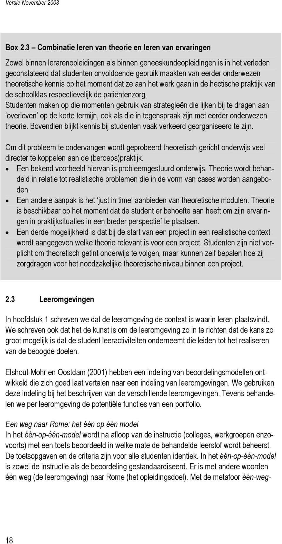 eerder onderwezen theoretische kennis op het moment dat ze aan het werk gaan in de hectische praktijk van de schoolklas respectievelijk de patiëntenzorg.