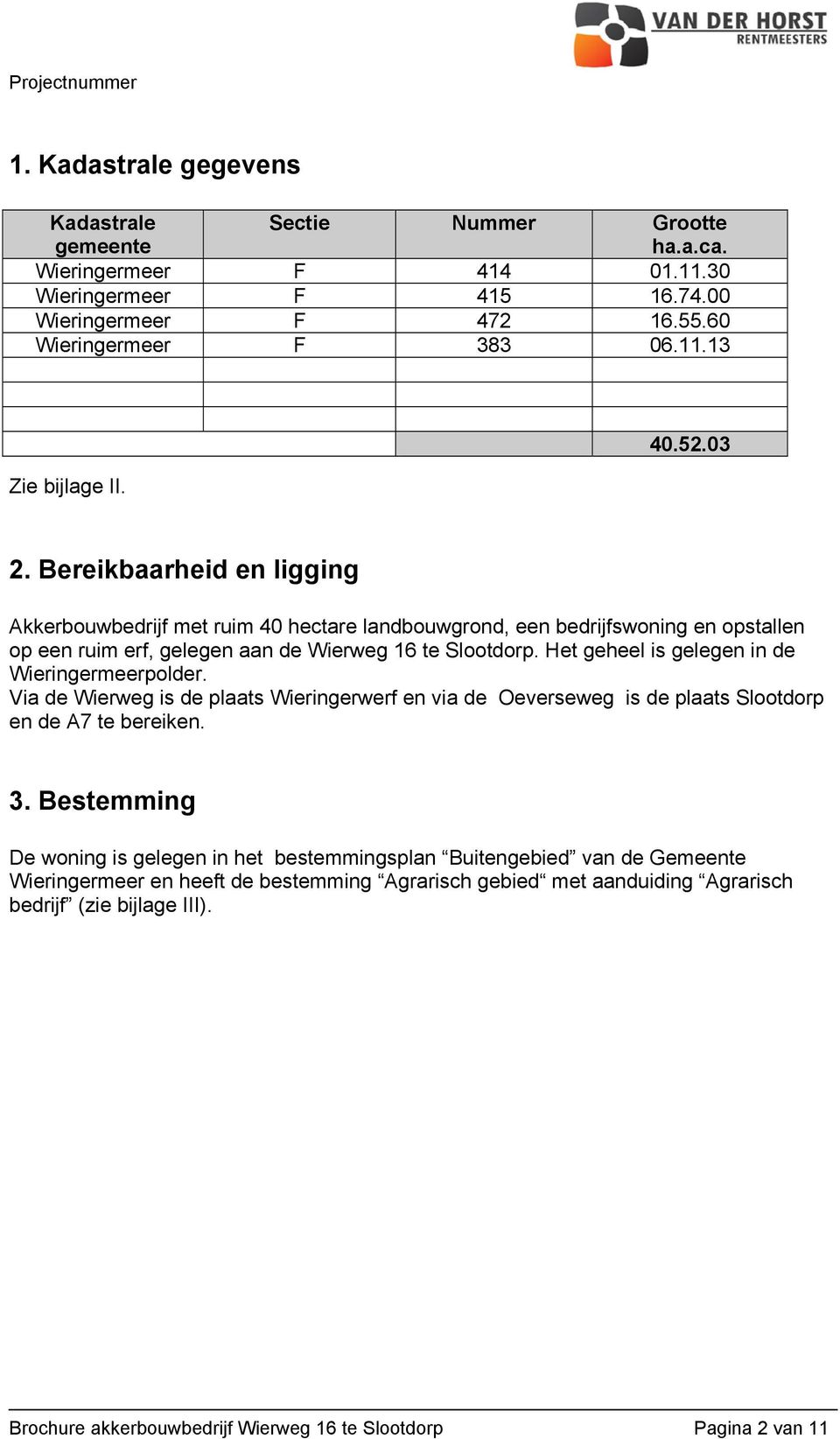 Het geheel is gelegen in de Wieringermeerpolder. Via de Wierweg is de plaats Wieringerwerf en via de Oeverseweg is de plaats Slootdorp en de A7 te bereiken. 3.