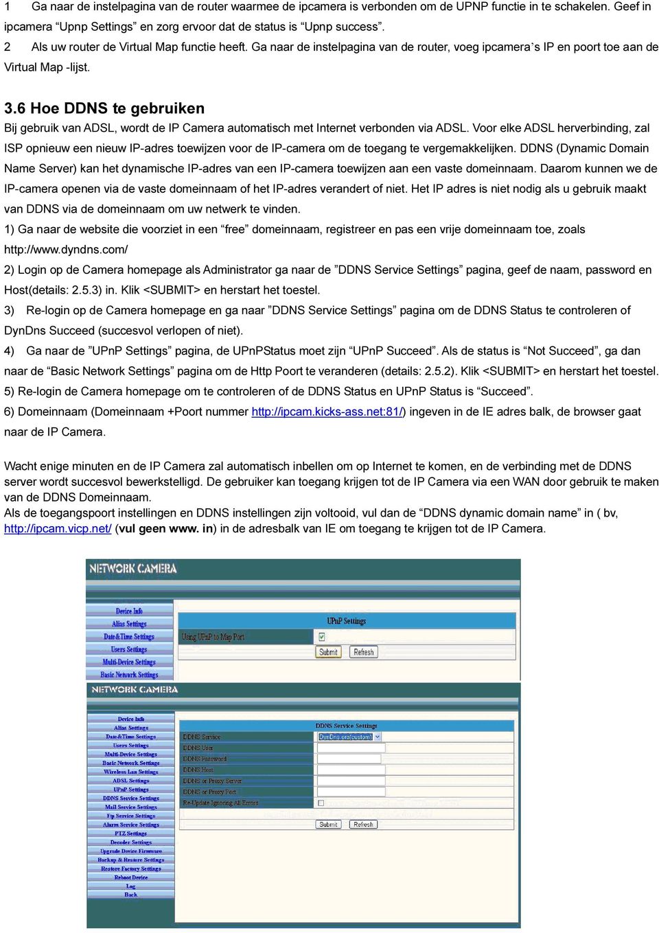 6 Hoe DDNS te gebruiken Bij gebruik van ADSL, wordt de IP Camera automatisch met Internet verbonden via ADSL.