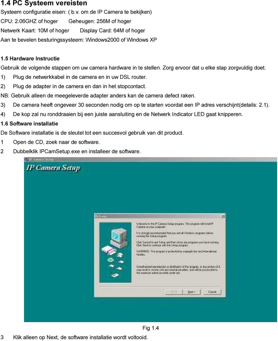 5 Hardware Instructie Gebruik de volgende stappen om uw camera hardware in te stellen. Zorg ervoor dat u elke stap zorgvuldig doet. 1) Plug de netwerkkabel in de camera en in uw DSL router.