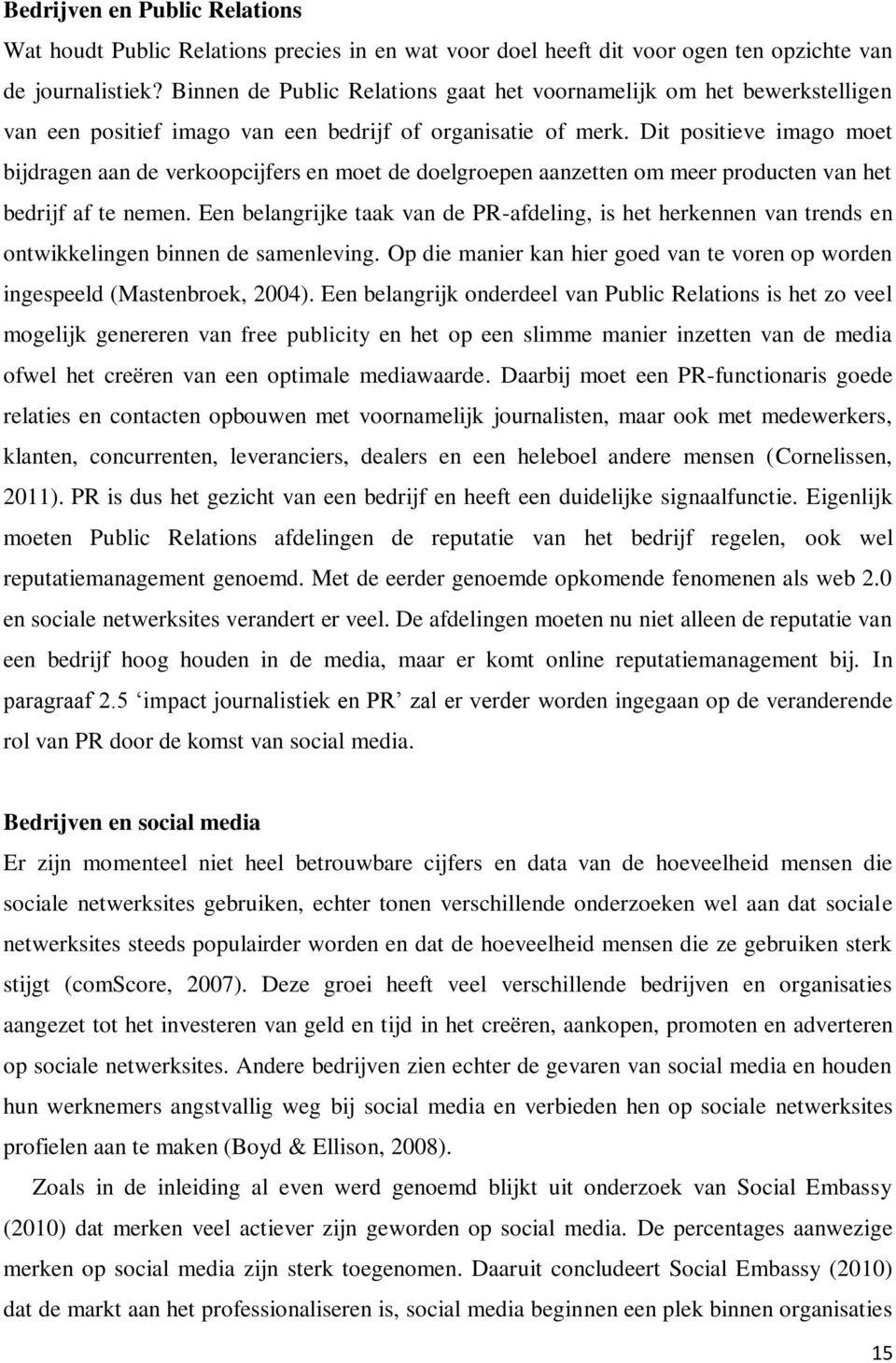 Dit positieve imago moet bijdragen aan de verkoopcijfers en moet de doelgroepen aanzetten om meer producten van het bedrijf af te nemen.