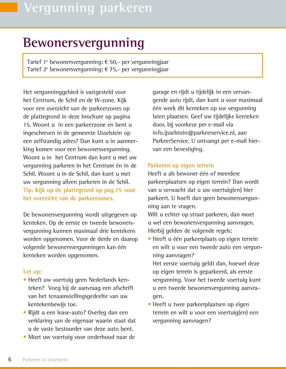 Woont u in een parkeerzone en bent u ingeschreven in de gemeente IJsselstein op een zelfstandig adres? Dan kunt u in aanmerking komen voor een bewonersvergunning.