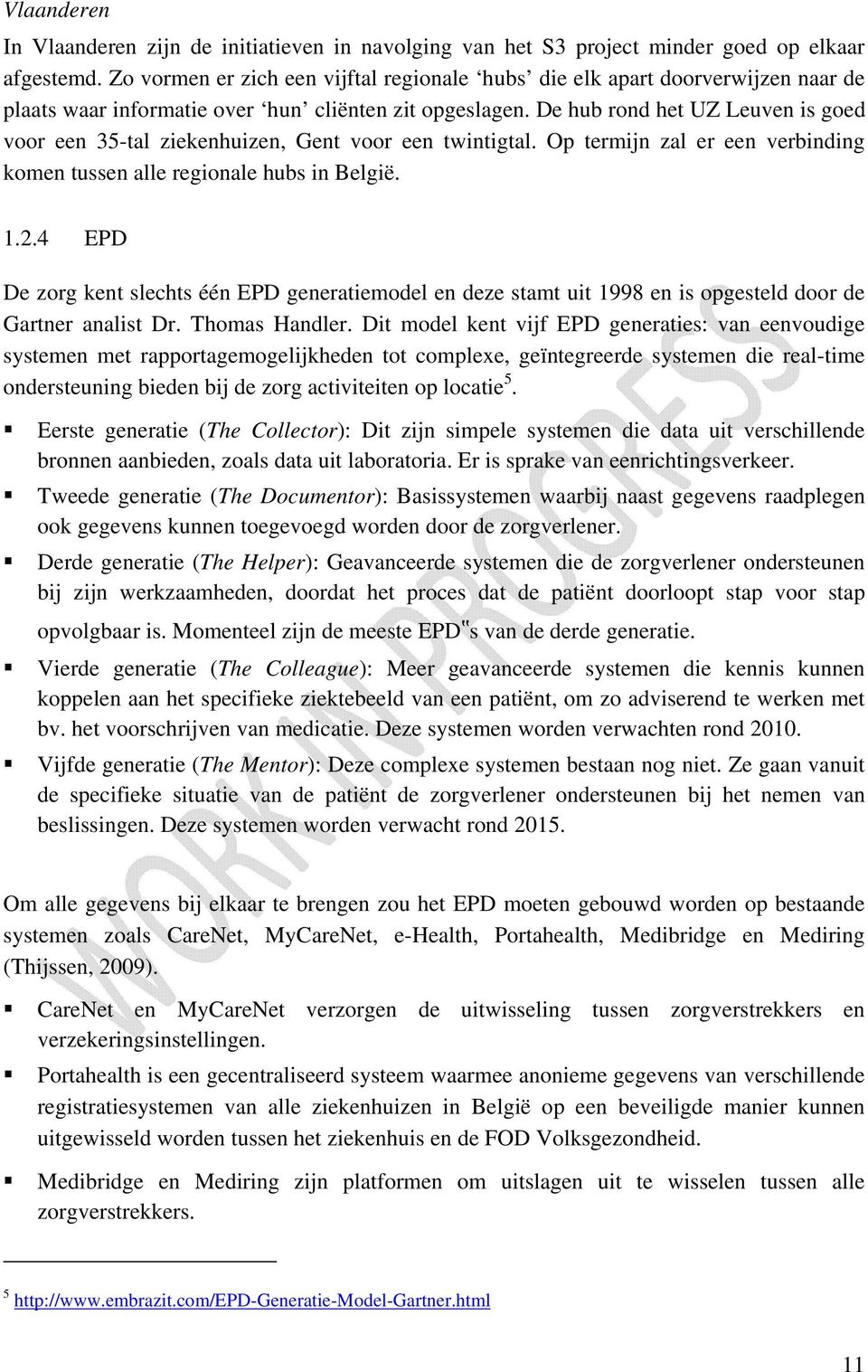 De hub rond het UZ Leuven is goed voor een 35-tal ziekenhuizen, Gent voor een twintigtal. Op termijn zal er een verbinding komen tussen alle regionale hubs in België. 1.2.