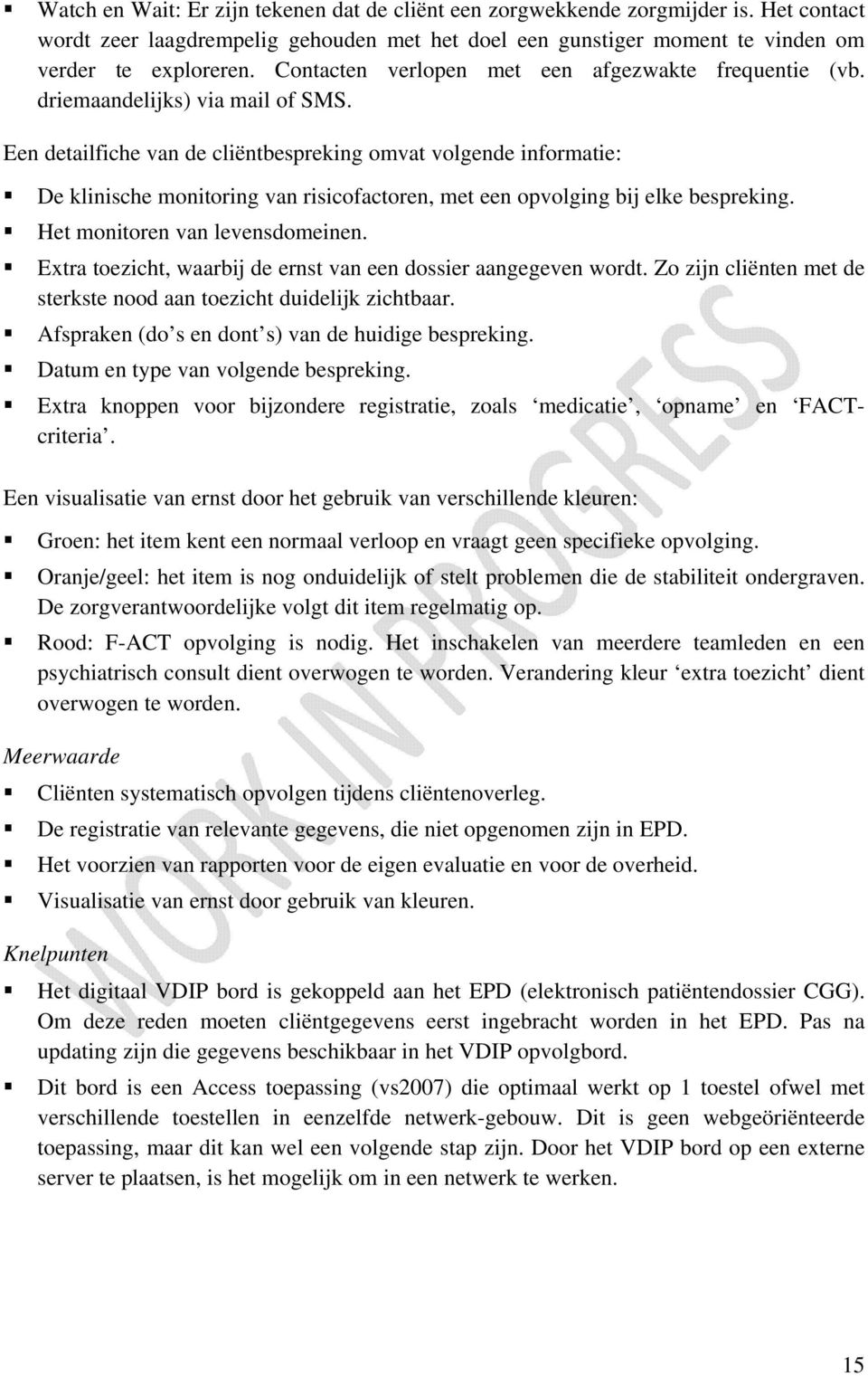 Een detailfiche van de cliëntbespreking omvat volgende informatie: De klinische monitoring van risicofactoren, met een opvolging bij elke bespreking. Het monitoren van levensdomeinen.