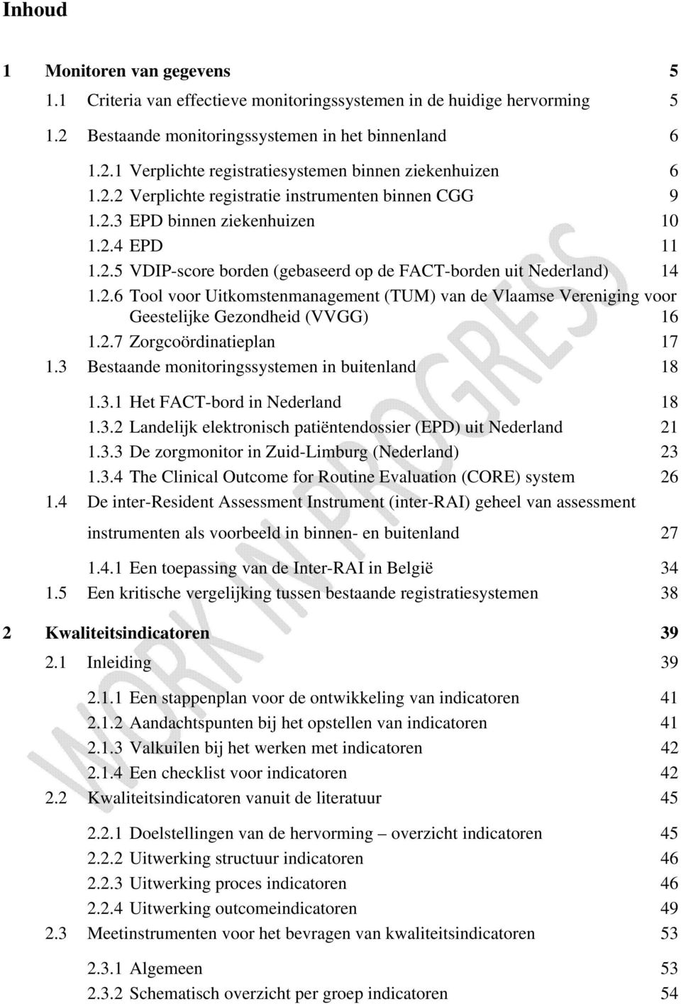 2.7 Zorgcoördinatieplan 17 1.3 Bestaande monitoringssystemen in buitenland 18 1.3.1 Het FACT-bord in Nederland 18 1.3.2 Landelijk elektronisch patiëntendossier (EPD) uit Nederland 21 1.3.3 De zorgmonitor in Zuid-Limburg (Nederland) 23 1.