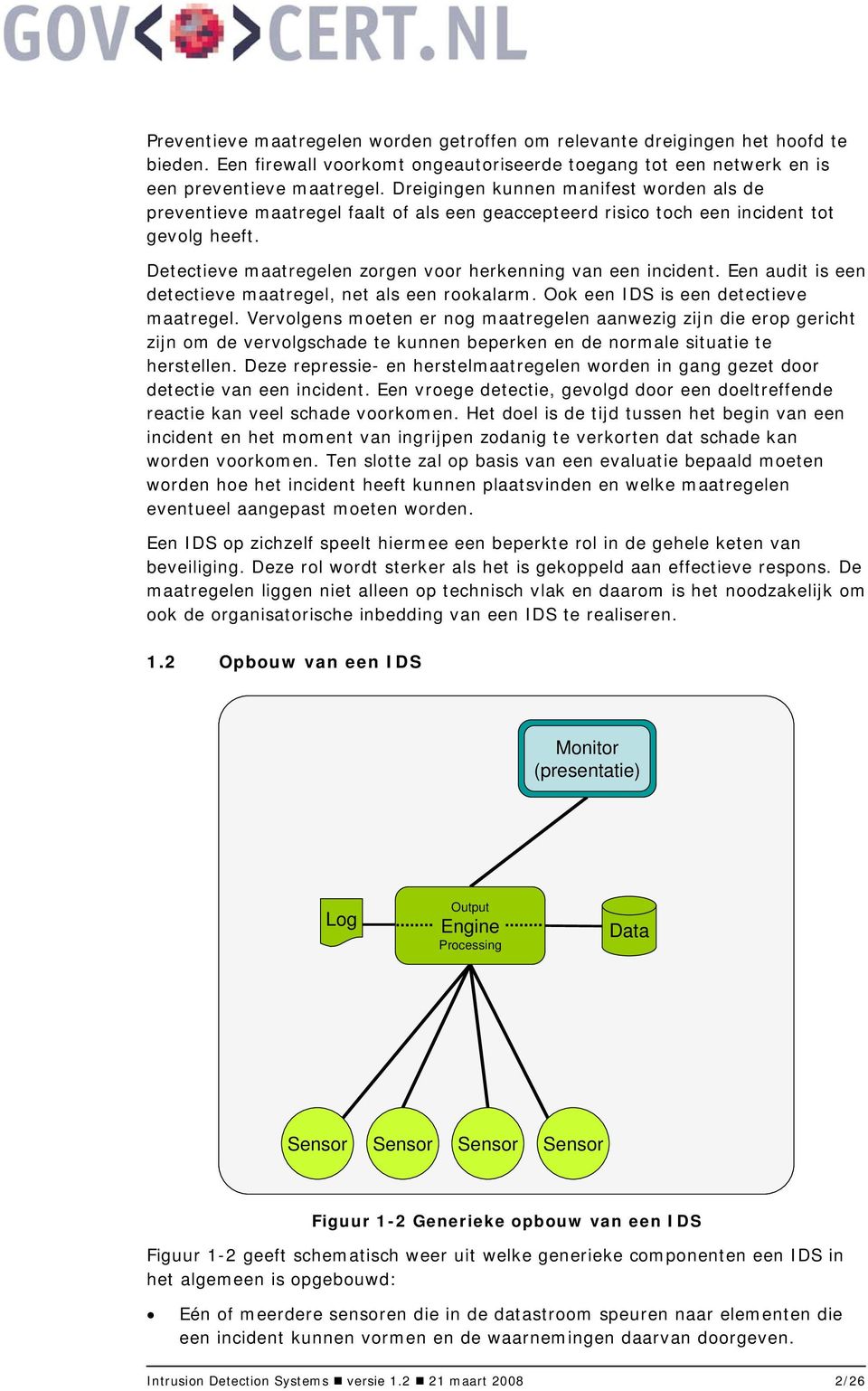 Een audit is een detectieve maatregel, net als een rookalarm. Ook een IDS is een detectieve maatregel.