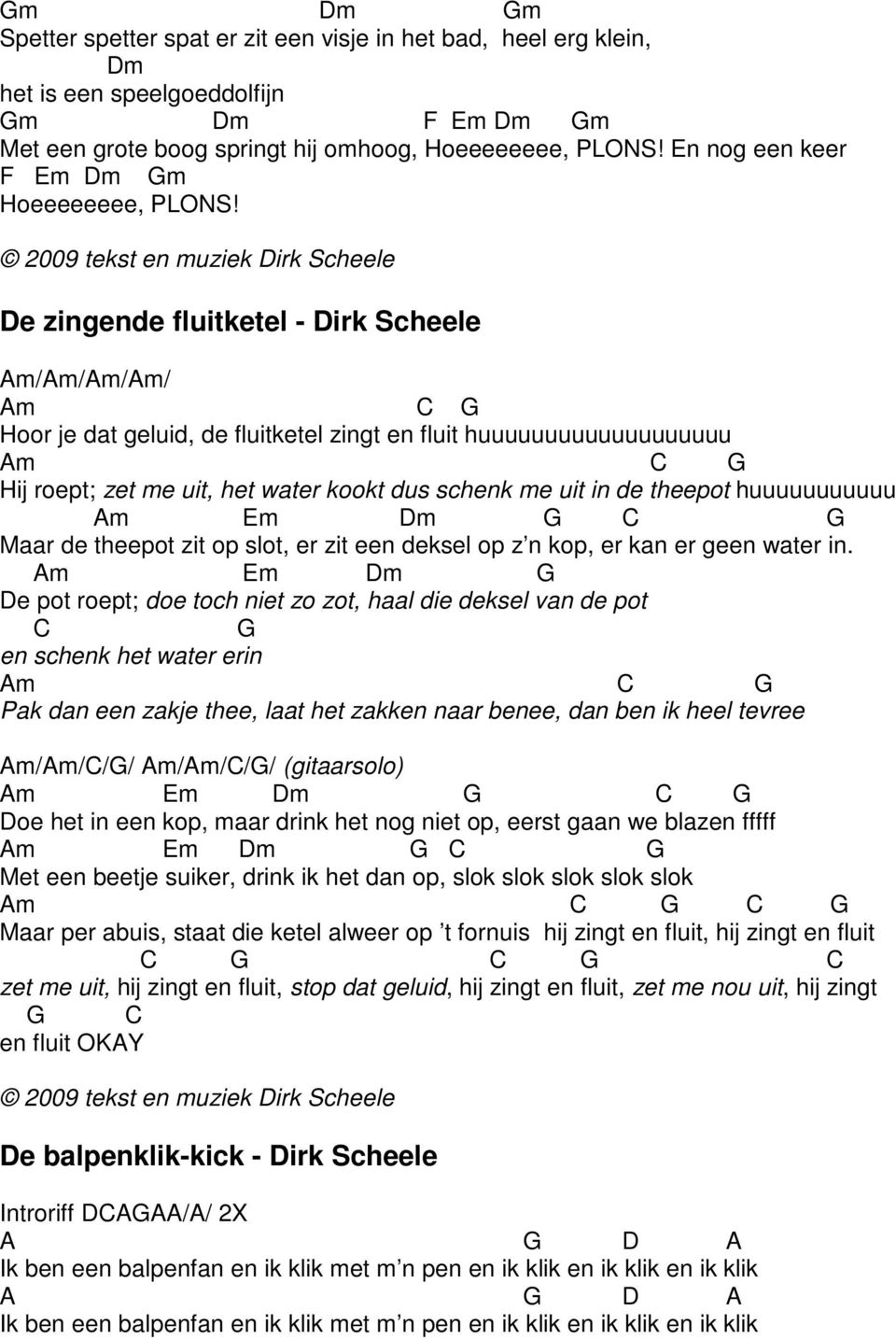 2009 tekst en muziek irk Scheele e zingende fluitketel - irk Scheele m/m/m/m/ m Hoor je dat geluid, de fluitketel zingt en fluit huuuuuuuuuuuuuuuuuuu m Hij roept; zet me uit, het water kookt dus