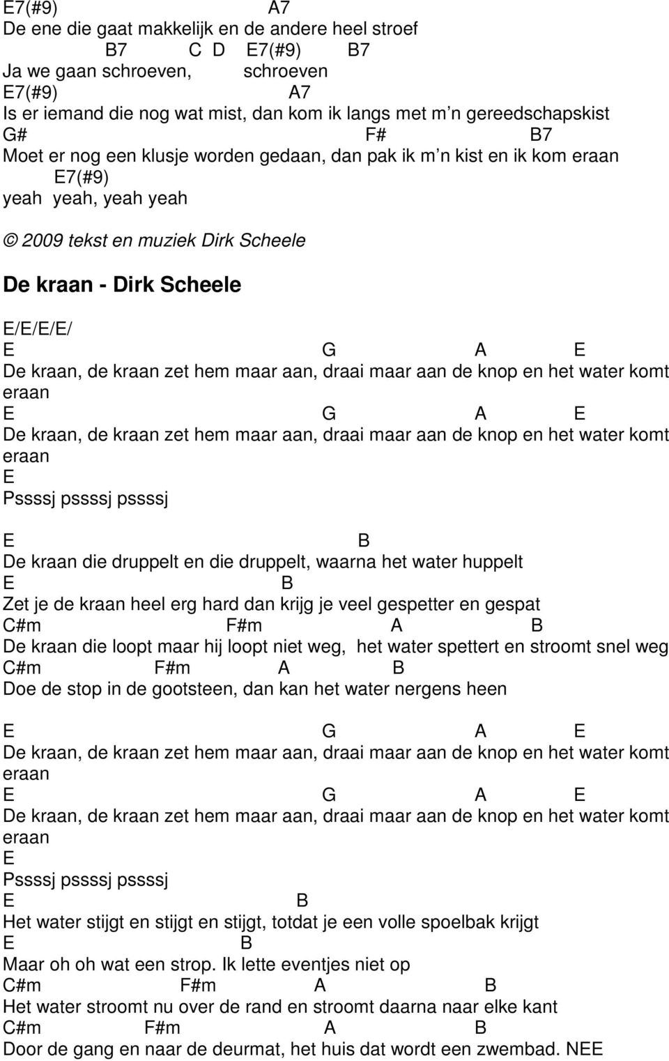 aan de knop en het water komt eraan e kraan, de kraan zet hem maar aan, draai maar aan de knop en het water komt eraan Pssssj pssssj pssssj B e kraan die druppelt en die druppelt, waarna het water