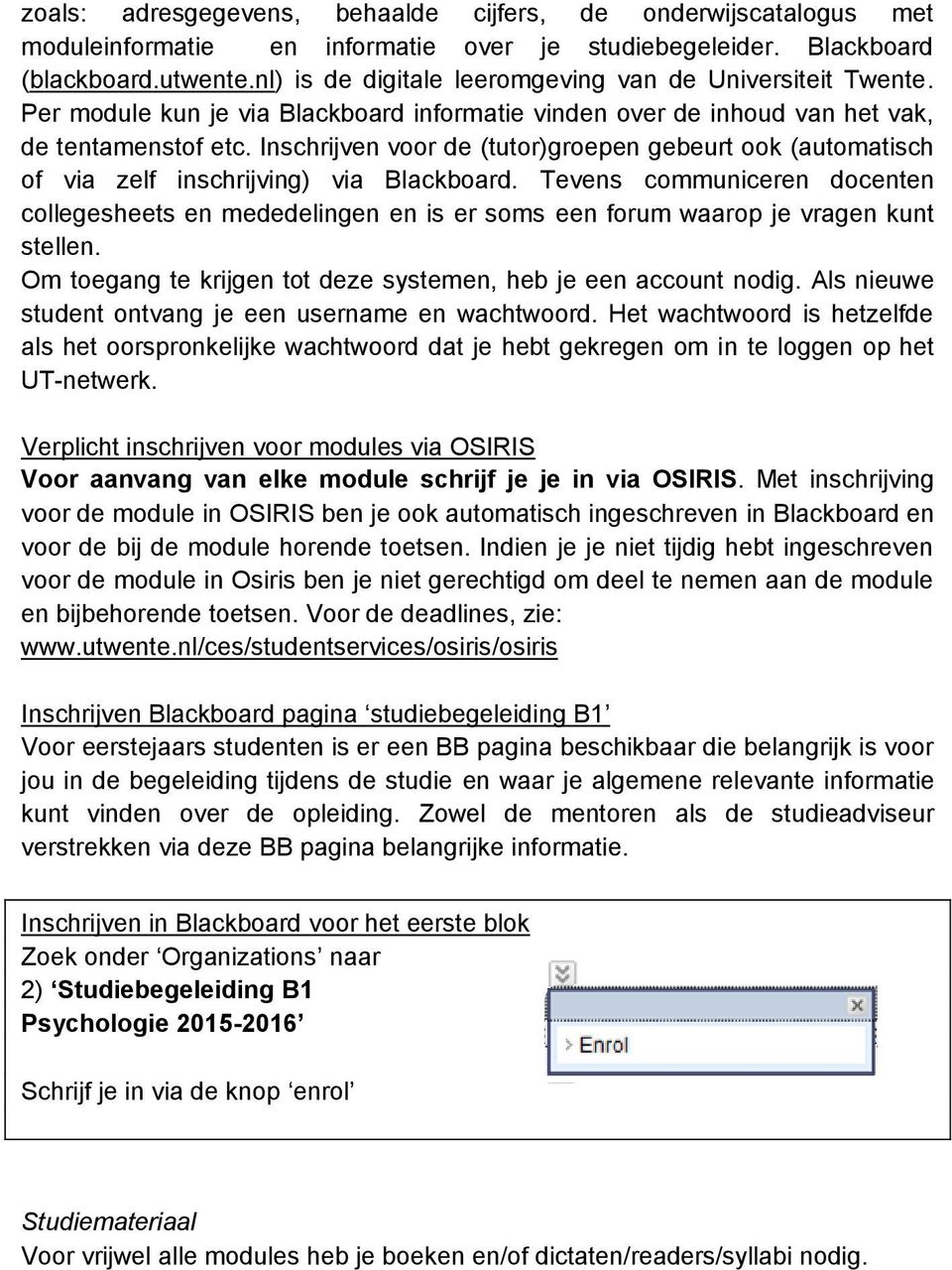 Inschrijven voor de (tutor)groepen gebeurt ook (automatisch of via zelf inschrijving) via Blackboard.