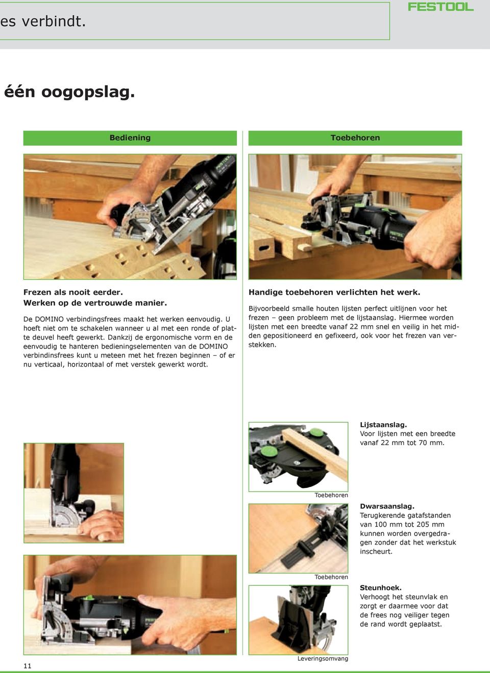 Dankzij de ergonomische vorm en de eenvoudig te hanteren bedieningselementen van de DOMINO verbindinsfrees kunt u meteen met het frezen beginnen of er nu verticaal, horizontaal of met verstek gewerkt