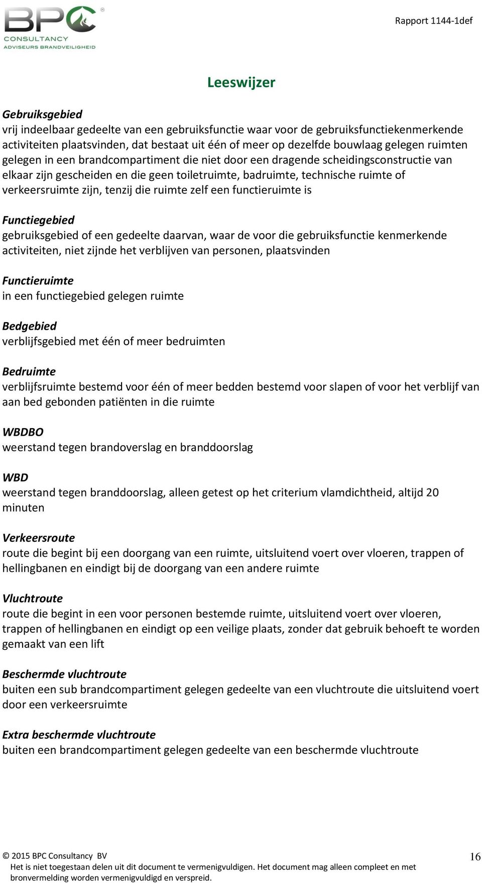 tenzij die ruimte zelf een functieruimte is Functiegebied gebruiksgebied of een gedeelte daarvan, waar de voor die gebruiksfunctie kenmerkende activiteiten, niet zijnde het verblijven van personen,