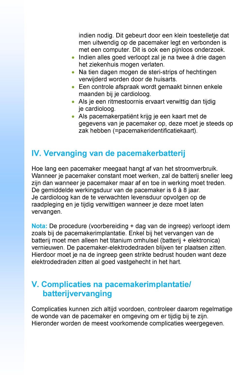 Een controle afspraak wordt gemaakt binnen enkele maanden bij je cardioloog. Als je een ritmestoornis ervaart verwittig dan tijdig je cardioloog.