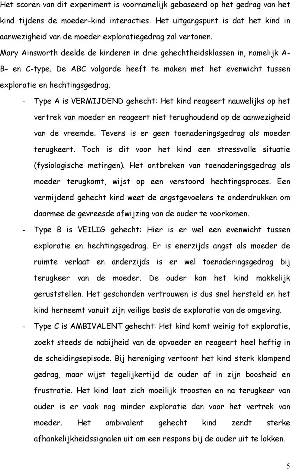 De ABC volgorde heeft te maken met het evenwicht tussen exploratie en hechtingsgedrag.