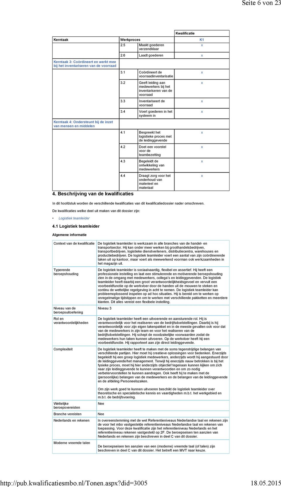 3 Inventariseert de voorraad 3.4 Voert in het systeem in 4.1 Bespreekt het logistieke proces met de leidinggevende 4.2 Doet een voorstel voor de teambezetting 4.