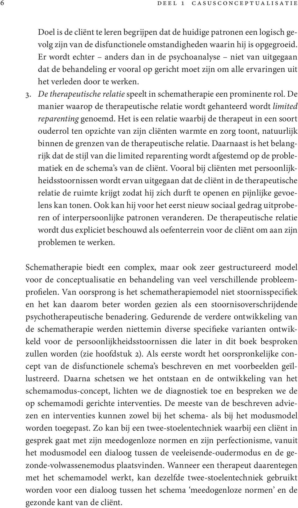 De therapeutische relatie speelt in schematherapie een prominente rol. De manier waarop de therapeutische relatie wordt gehanteerd wordt limited reparenting genoemd.