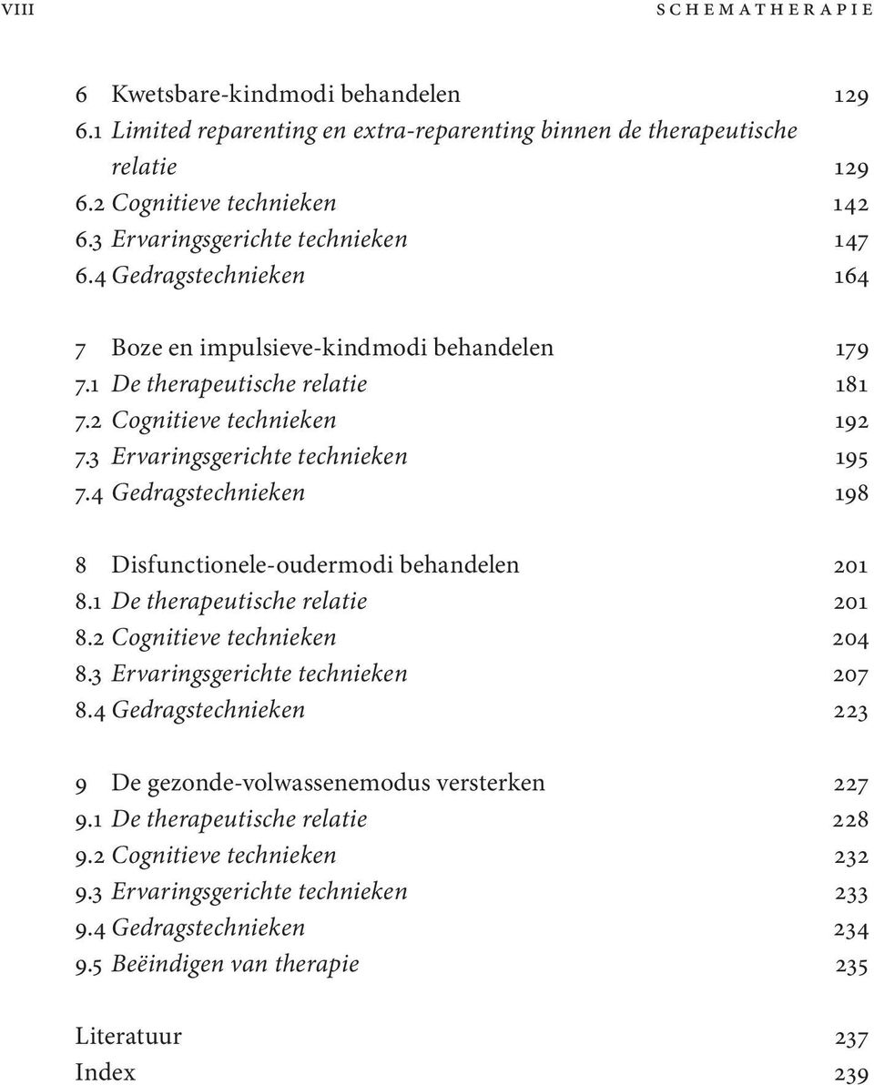 3 Ervaringsgerichte technieken 195 7.4 Gedragstechnieken 198 8 Disfunctionele-oudermodi behandelen 201 8.1 De therapeutische relatie 201 8.2 Cognitieve technieken 204 8.