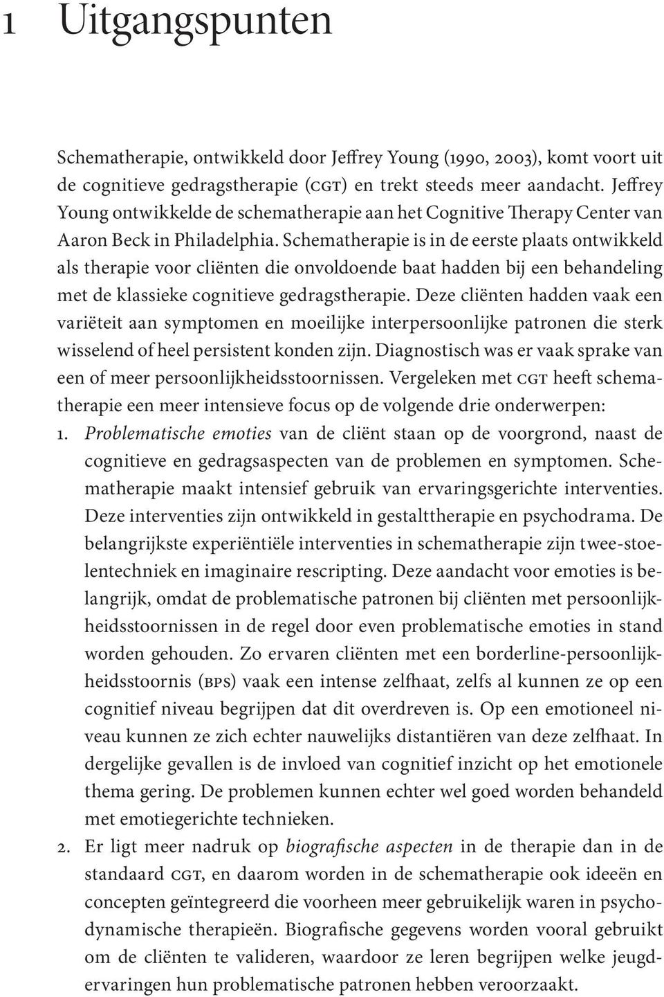 Schematherapie is in de eerste plaats ontwikkeld als therapie voor cliënten die onvoldoende baat hadden bij een behandeling met de klassieke cognitieve gedragstherapie.