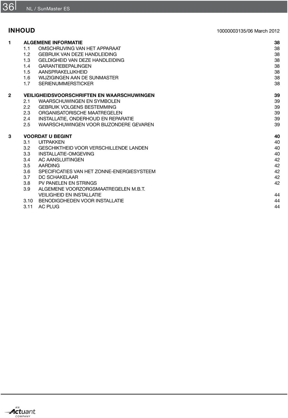 2 GEBRUIK VOLGENS BESTEMMING 39 2.3 ORGANISATORISCHE MAATREGELEN 39 2.4 INSTALLATIE, ONDERHOUD EN REPARATIE 39 2.5 WAARSCHUWINGEN VOOR BIJZONDERE GEVAREN 39 3 VOORDAT U BEGINT 40 3.1 UITPAKKEN 40 3.