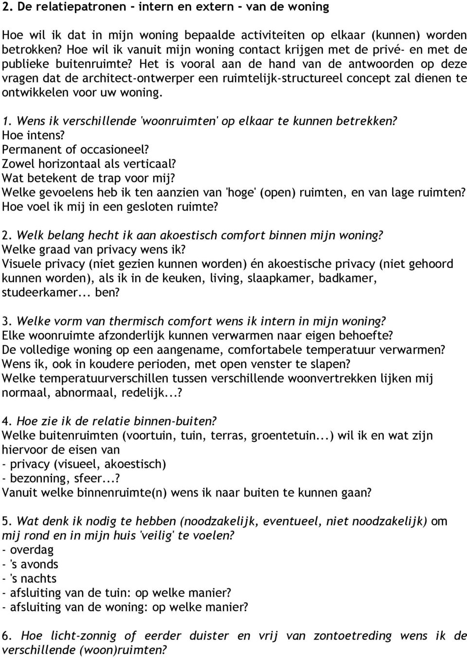 Het is vooral aan de hand van de antwoorden op deze vragen dat de architect-ontwerper een ruimtelijk-structureel concept zal dienen te ontwikkelen voor uw woning. 1.