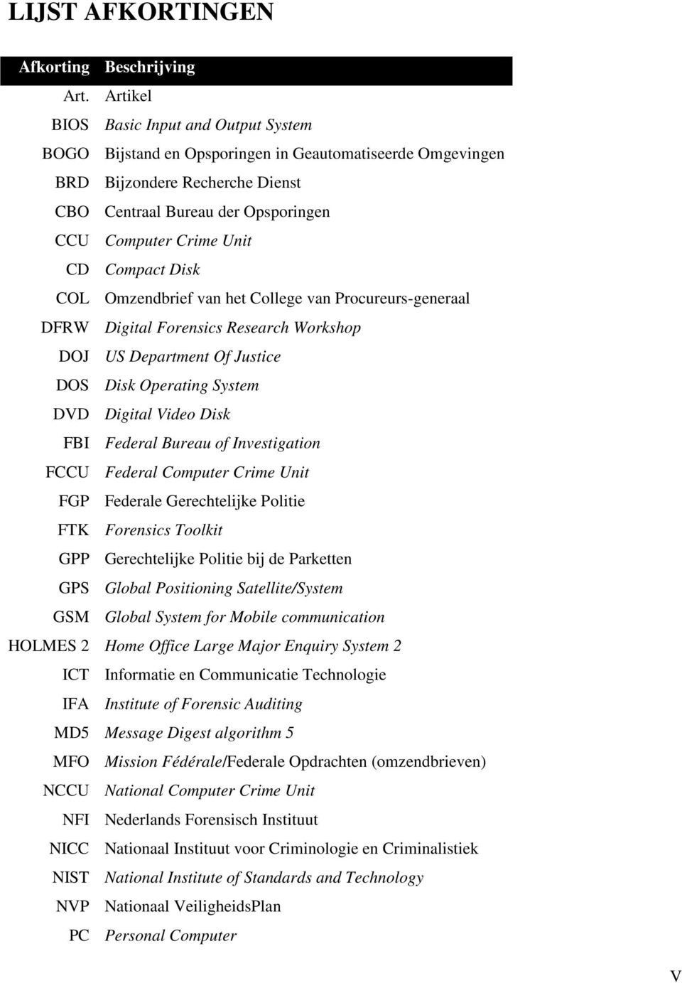 Compact Disk COL Omzendbrief van het College van Procureurs-generaal DFRW Digital Forensics Research Workshop DOJ US Department Of Justice DOS Disk Operating System DVD Digital Video Disk FBI Federal