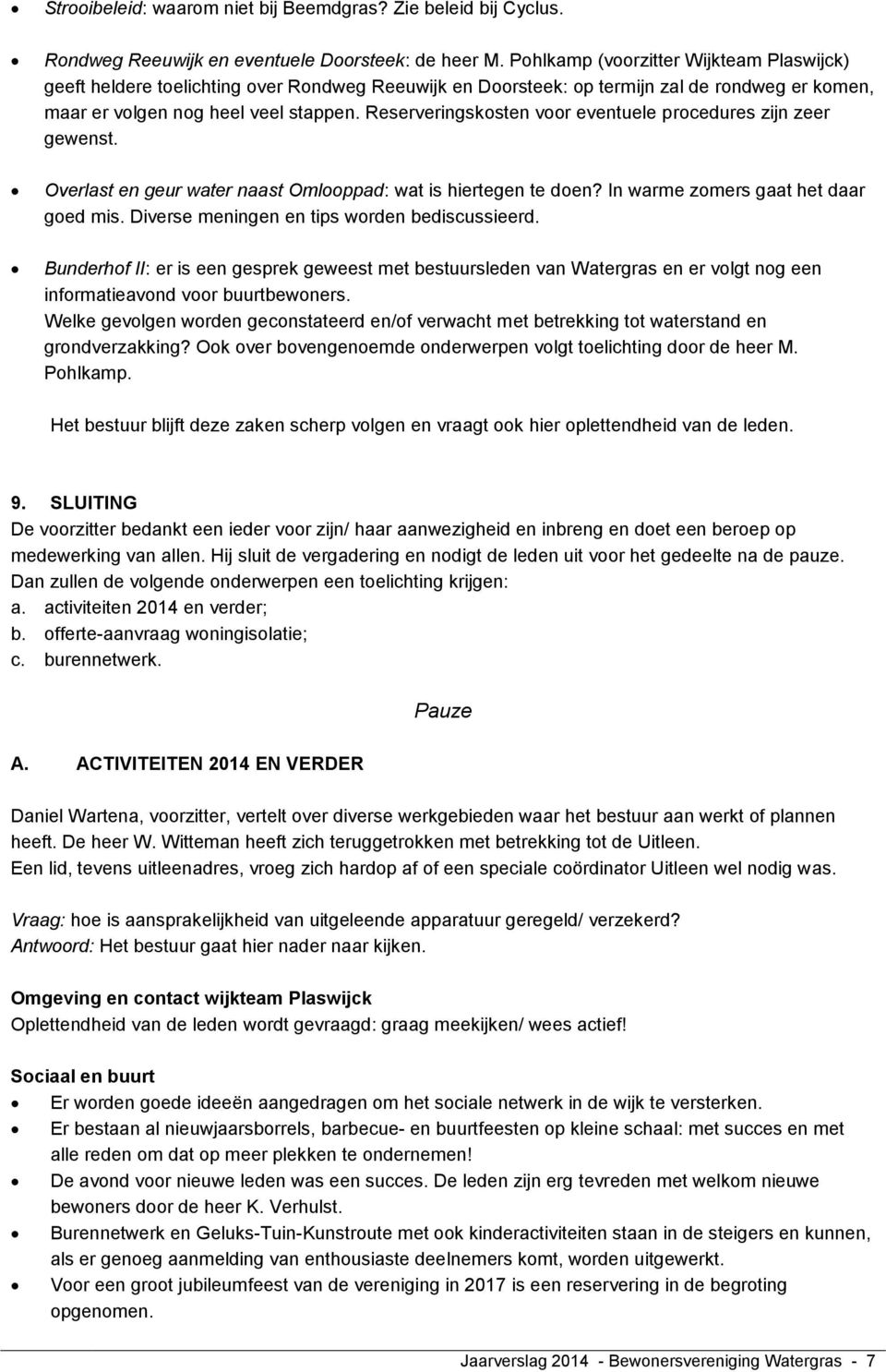 Reserveringskosten voor eventuele procedures zijn zeer gewenst. Overlast en geur water naast Omlooppad: wat is hiertegen te doen? In warme zomers gaat het daar goed mis.