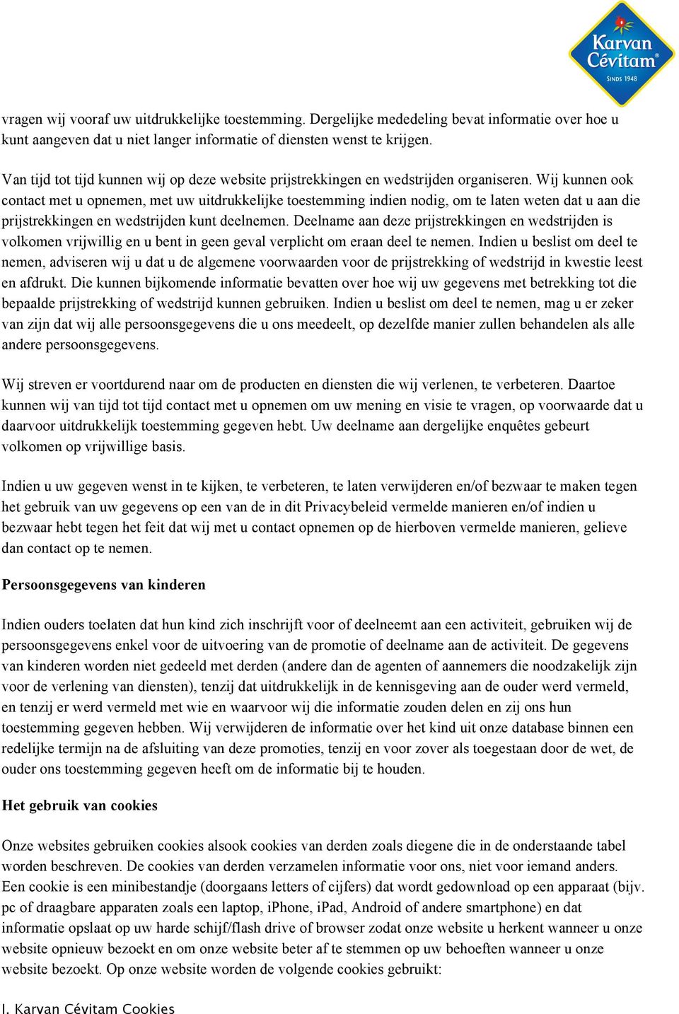 Wij kunnen ook contact met u opnemen, met uw uitdrukkelijke toestemming indien nodig, om te laten weten dat u aan die prijstrekkingen en wedstrijden kunt deelnemen.