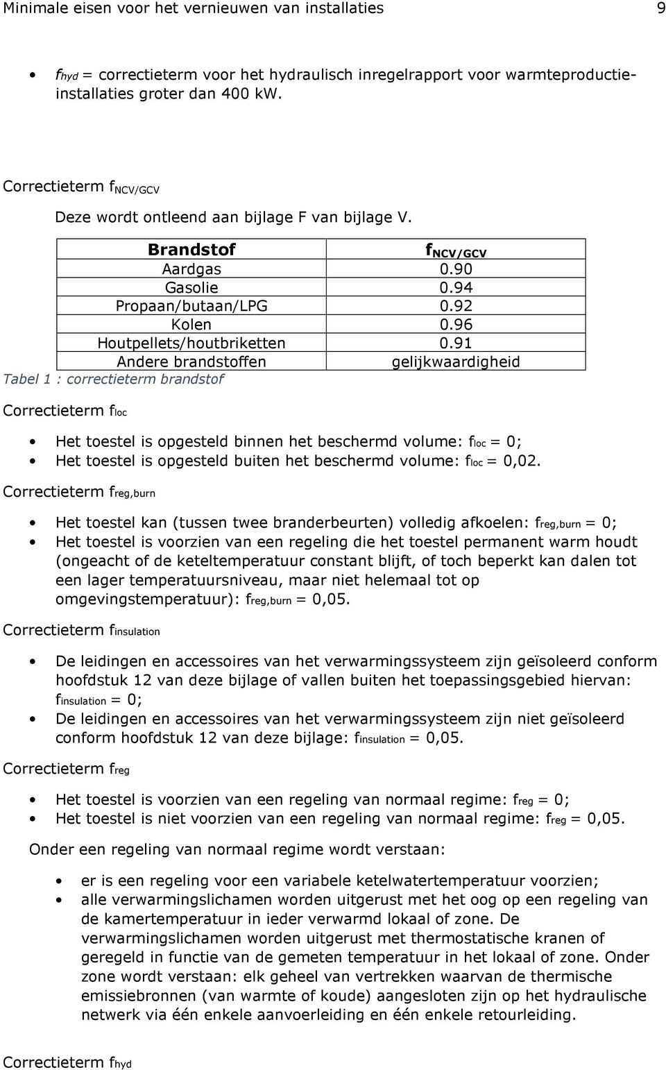 91 Andere brandstoffen gelijkwaardigheid Tabel 1 : correctieterm brandstof Correctieterm floc Het toestel is opgesteld binnen het beschermd volume: floc = 0; Het toestel is opgesteld buiten het