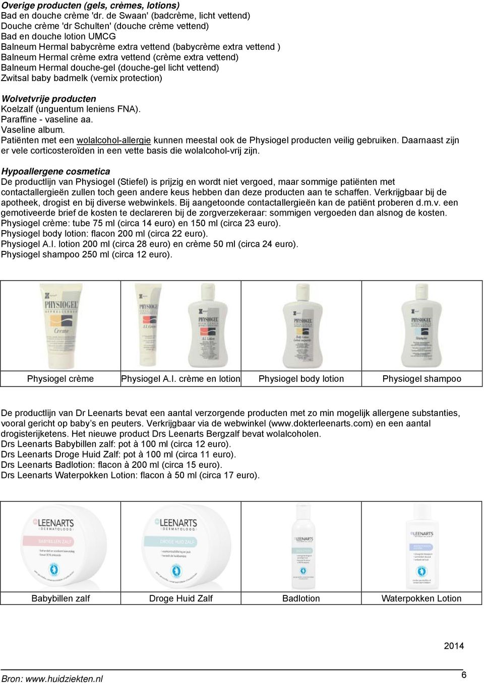 extra vettend (crème extra vettend) Balneum Hermal douche-gel (douche-gel licht vettend) Zwitsal baby badmelk (vernix protection) Wolvetvrije producten Koelzalf (unguentum leniens FNA).