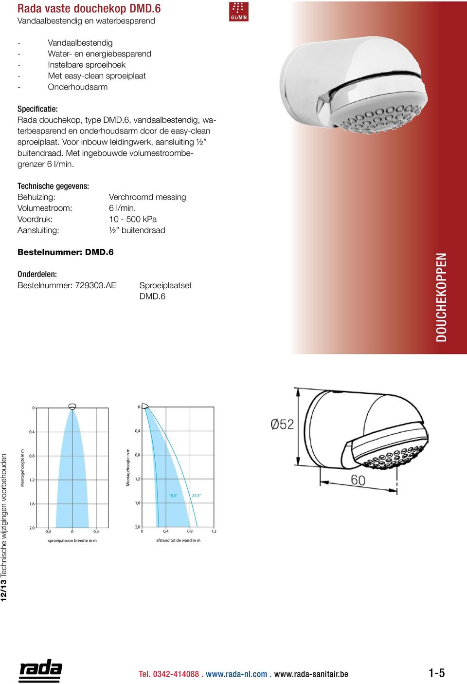 Met ingebouwde volumestroombegrenzer 6 l/min. 6 l/min. 1-5 kpa ½ buitendraad Bestelnummer: DMD.6 Bestelnummer: 72933.AE Sproeiplaatset DMD.