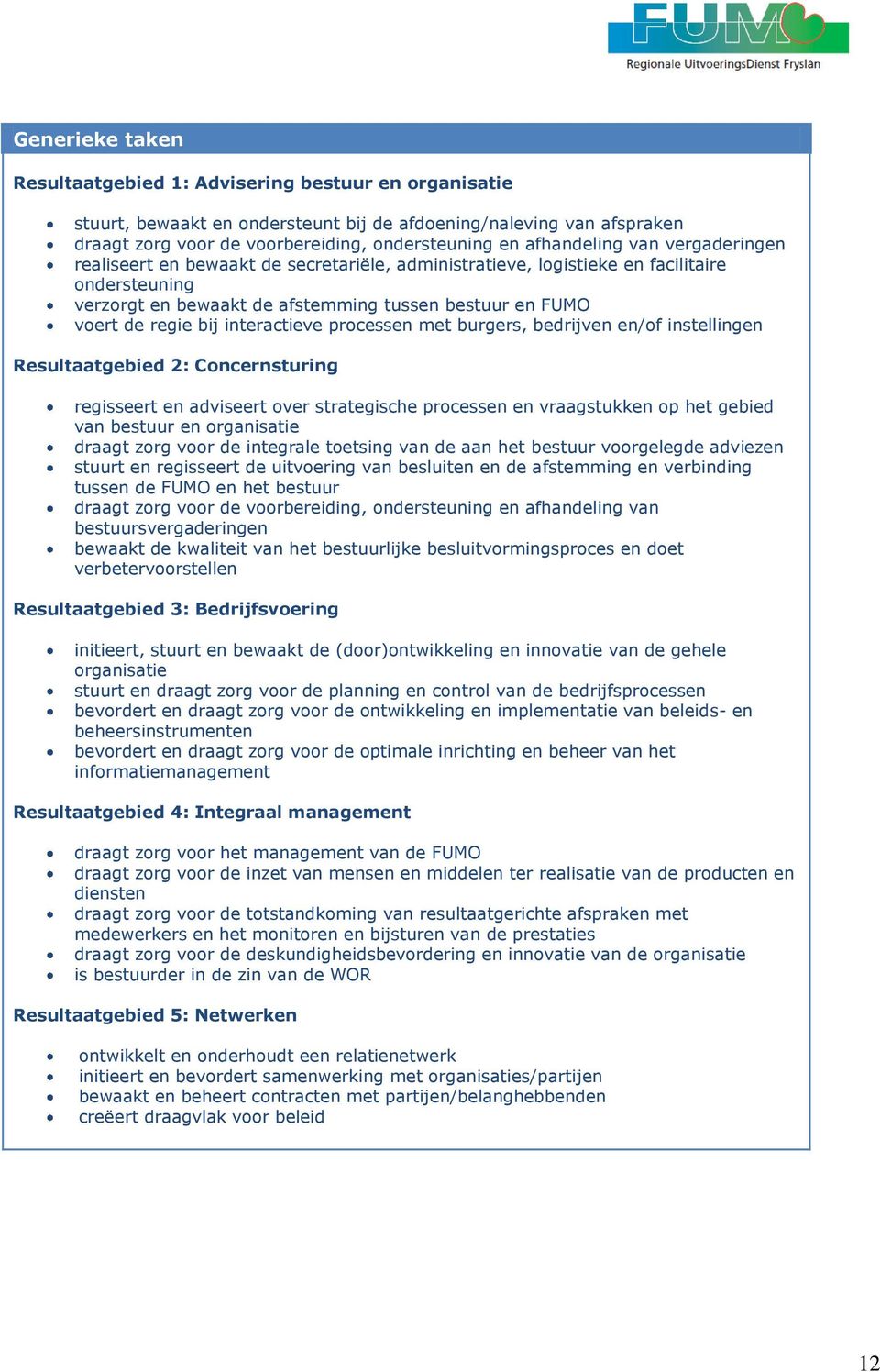 bij interactieve processen met burgers, bedrijven en/of instellingen Resultaatgebied 2: Concernsturing regisseert en adviseert over strategische processen en vraagstukken op het gebied van bestuur en