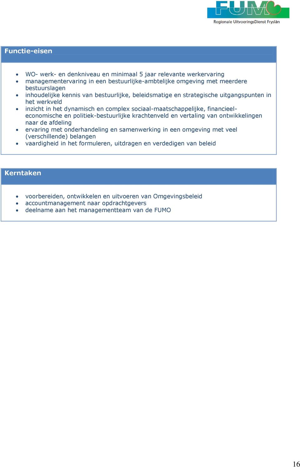 krachtenveld en vertaling van ontwikkelingen naar de afdeling ervaring met onderhandeling en samenwerking in een omgeving met veel (verschillende) belangen vaardigheid in het formuleren,