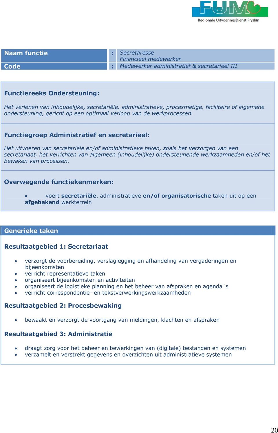 Functiegroep Administratief en secretarieel: Het uitvoeren van secretariële en/of administratieve taken, zoals het verzorgen van een secretariaat, het verrichten van algemeen (inhoudelijke)