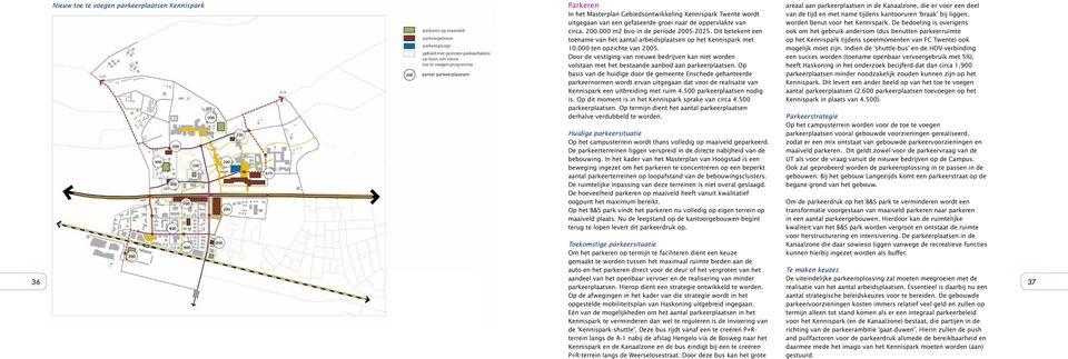 000 ten opzichte van 2005. Door de vestiging van nieuwe bedrijven kan niet worden volstaan met het bestaande aanbod aan parkeerplaatsen.