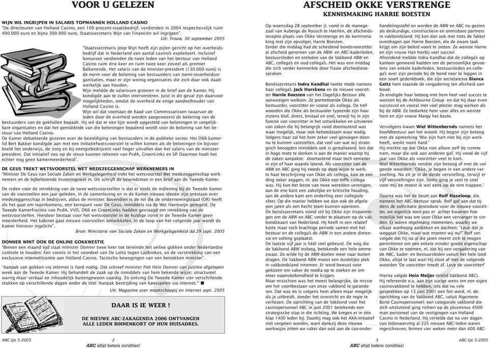 Uit: Trouw, 30 september 2005 Staatssecretaris Joop Wijn heeft zijn pijlen gericht op het overheidsbedrijf dat in Nederland een aantal casino s exploiteert.