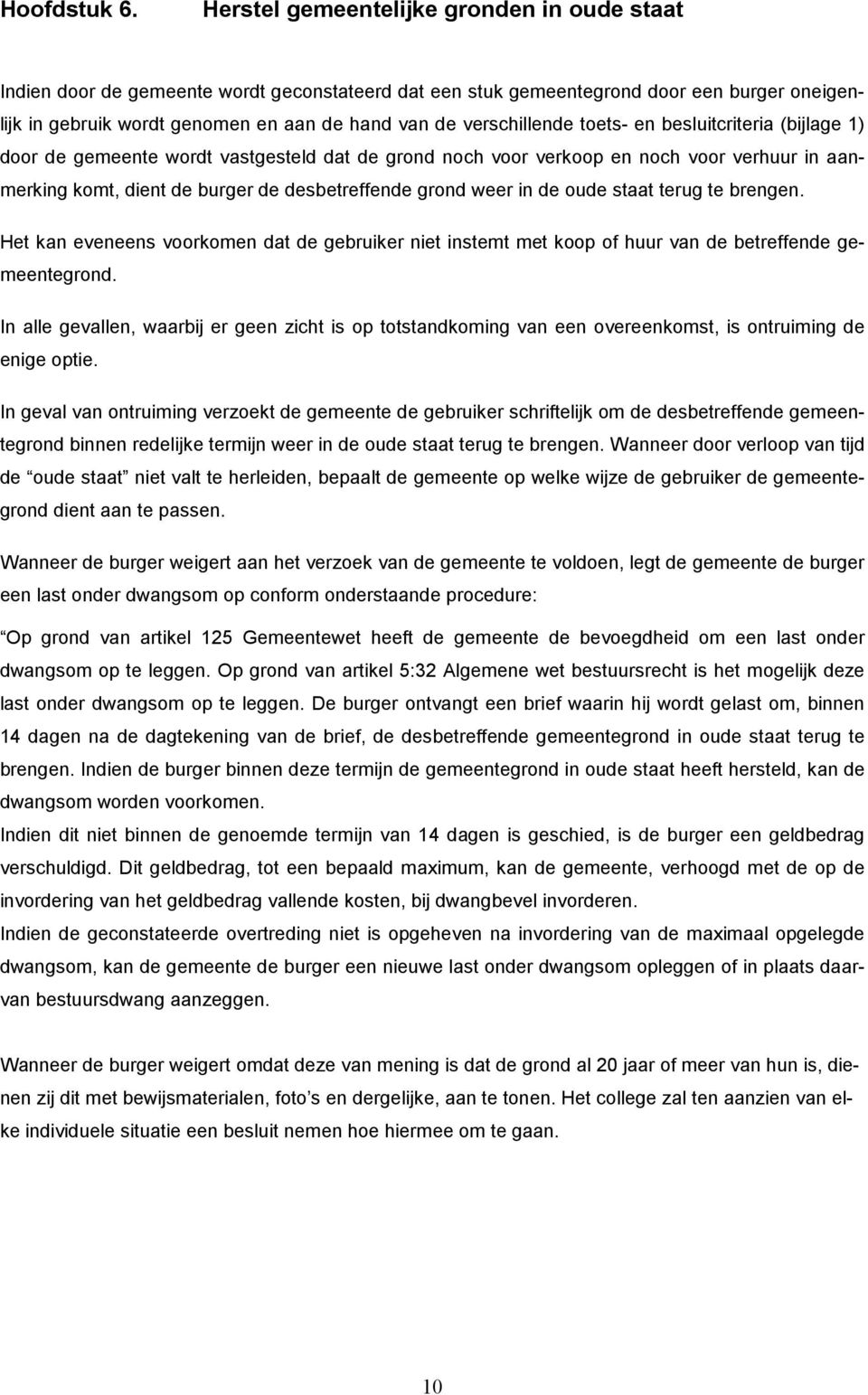 verschillende toets- en besluitcriteria (bijlage 1) door de gemeente wordt vastgesteld dat de grond noch voor verkoop en noch voor verhuur in aanmerking komt, dient de burger de desbetreffende grond