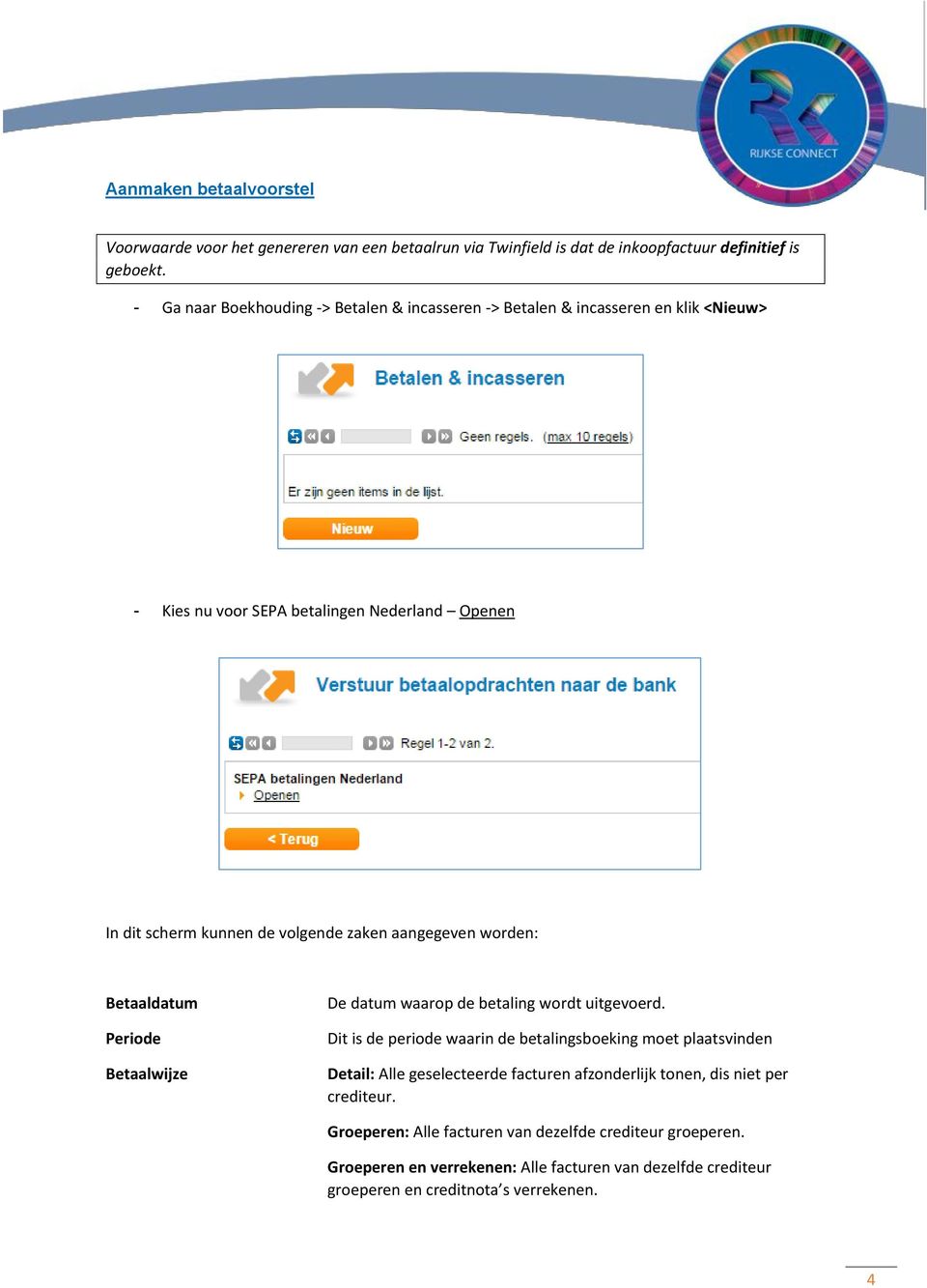 aangegeven worden: Betaaldatum Periode Betaalwijze De datum waarop de betaling wordt uitgevoerd.