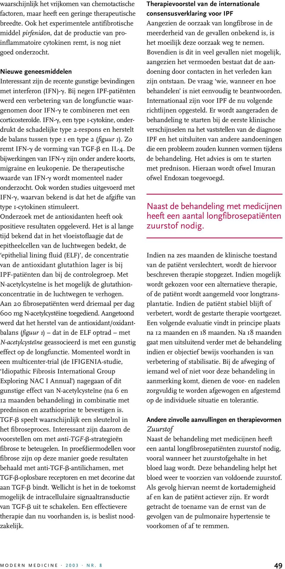 Nieuwe geneesmiddelen Interessant zijn de recente gunstige bevindingen met interferon (IFN)-.