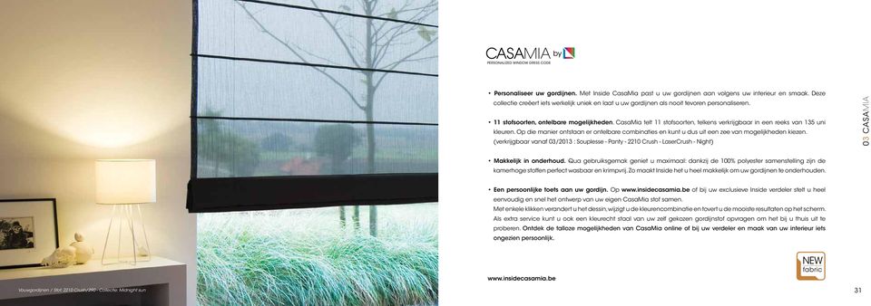 CasaMia telt 11 stofsoorten, telkens verkrijgbaar in een reeks van 135 uni kleuren. Op die manier ontstaan er ontelbare combinaties en kunt u dus uit een zee van mogelijkheden kiezen.
