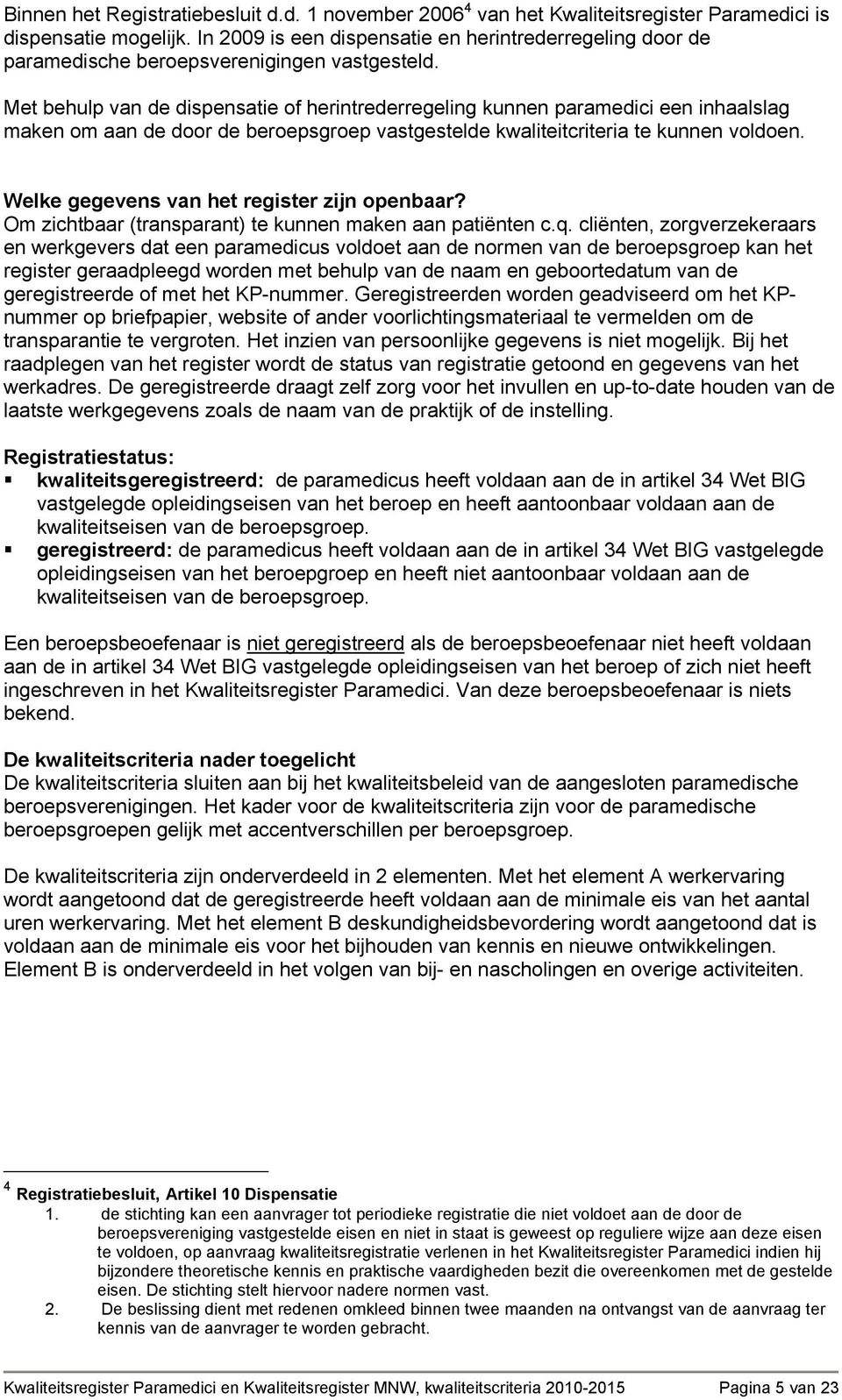 Met behulp van de dispensatie of herintrederregeling kunnen paramedici een inhaalslag maken om aan de door de beroepsgroep vastgestelde kwaliteitcriteria te kunnen voldoen.