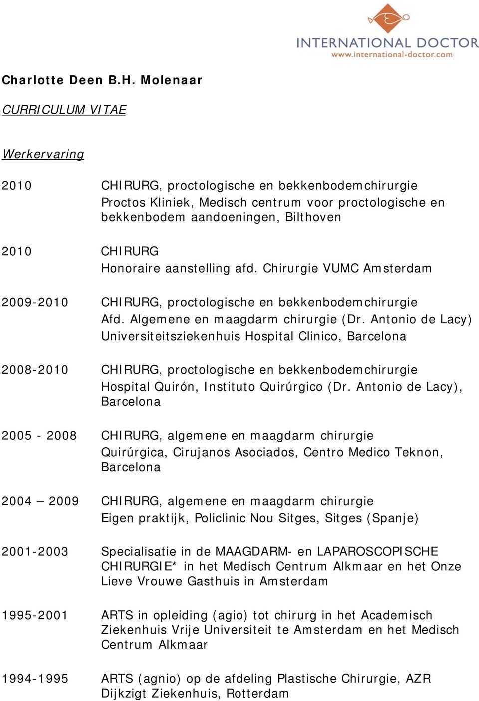 Honoraire aanstelling afd. Chirurgie VUMC Amsterdam 2009-2010 CHIRURG, proctologische en bekkenbodemchirurgie Afd. Algemene en maagdarm chirurgie (Dr.