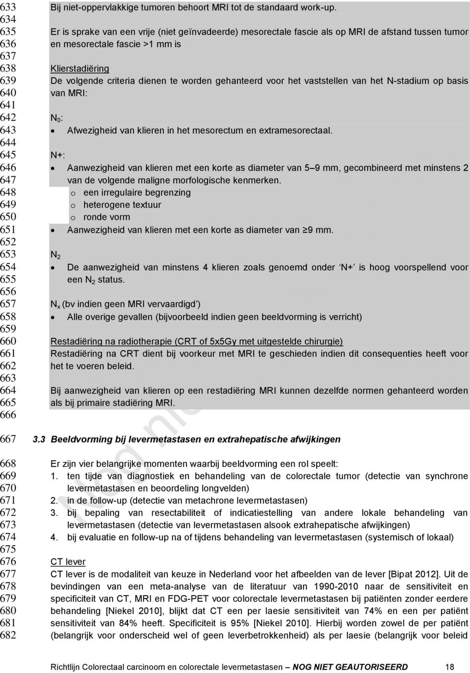 Er is sprake van een vrije (niet geïnvadeerde) mesorectale fascie als op MRI de afstand tussen tumor en mesorectale fascie >1 mm is Klierstadiëring De volgende criteria dienen te worden gehanteerd