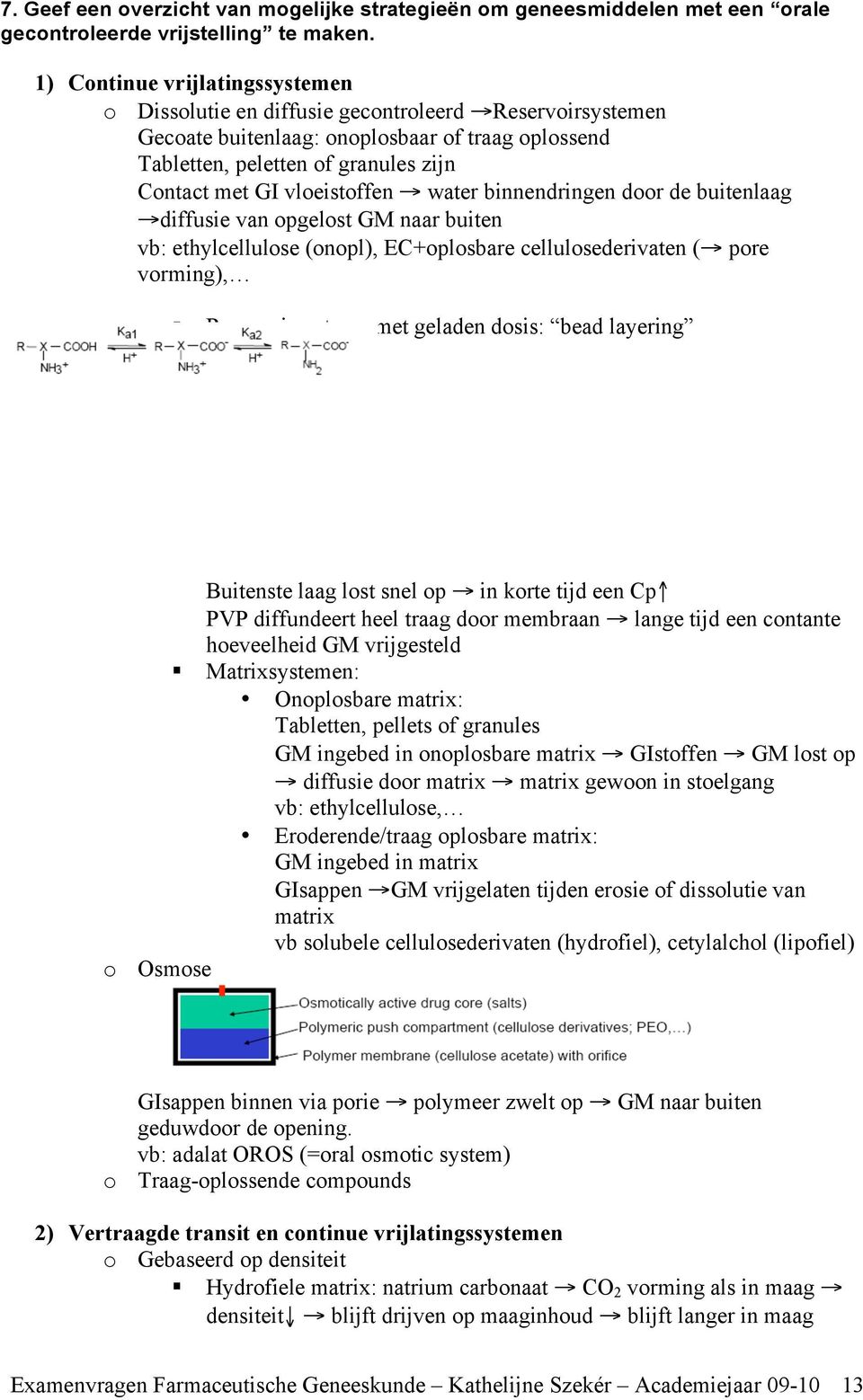 vloeistoffen water binnendringen door de buitenlaag diffusie van opgelost GM naar buiten vb: ethylcellulose (onopl), EC+oplosbare cellulosederivaten ( pore vorming), Reservoirsysteem met geladen