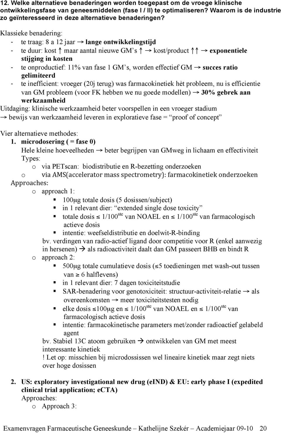 Klassieke benadering: - te traag: 8 a 12 jaar lange ontwikkelingstijd - te duur: kost maar aantal nieuwe GM s kost/product exponentiele stijging in kosten - te onproductief: 11% van fase 1 GM s,