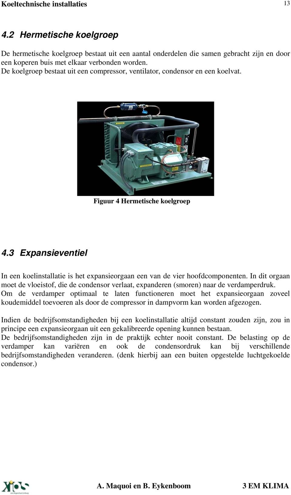 3 Expansieventiel In een koelinstallatie is het expansieorgaan een van de vier hoofdcomponenten. In dit orgaan moet de vloeistof, die de condensor verlaat, expanderen (smoren) naar de verdamperdruk.