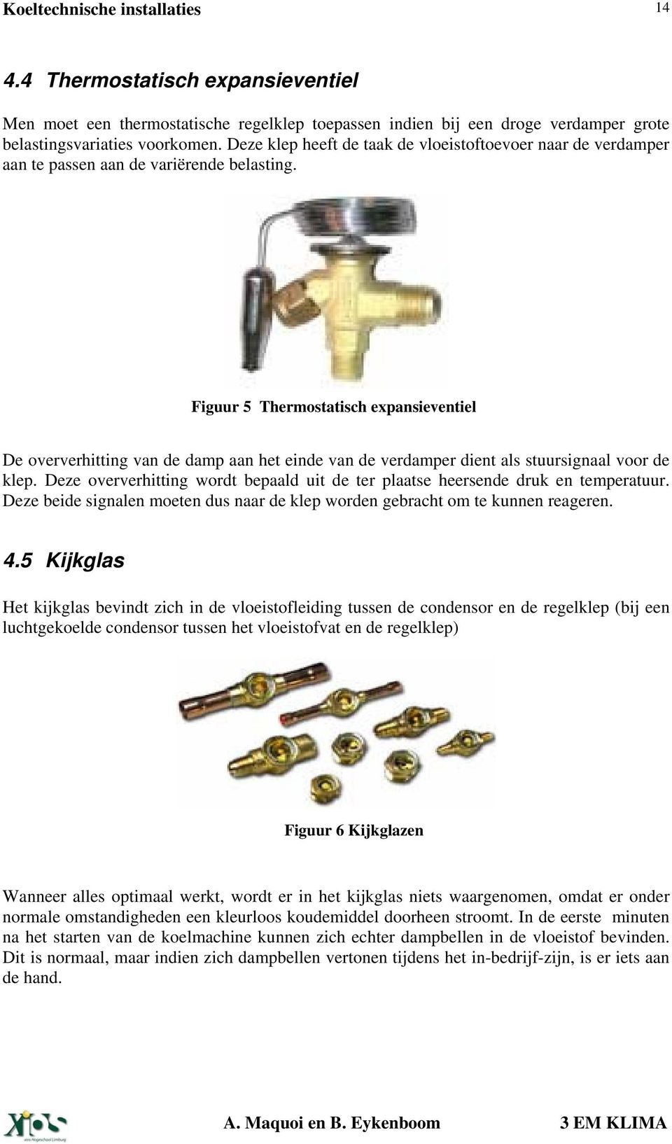 Figuur 5 Thermostatisch expansieventiel De oververhitting van de damp aan het einde van de verdamper dient als stuursignaal voor de klep.