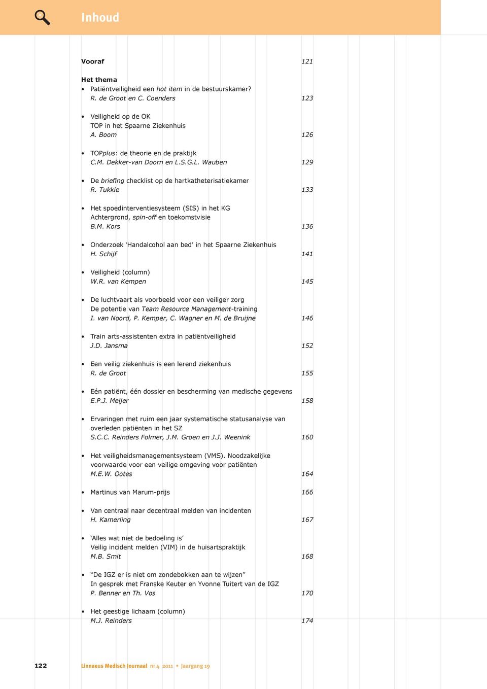 Tukkie 133 Het spoedinterventiesysteem (SIS) in het KG Achtergrond, spin-off en toekomstvisie B.M. Kors 136 Onderzoek Handalcohol aan bed in het Spaarne Ziekenhuis H. Schijf 141 Veiligheid (column) W.